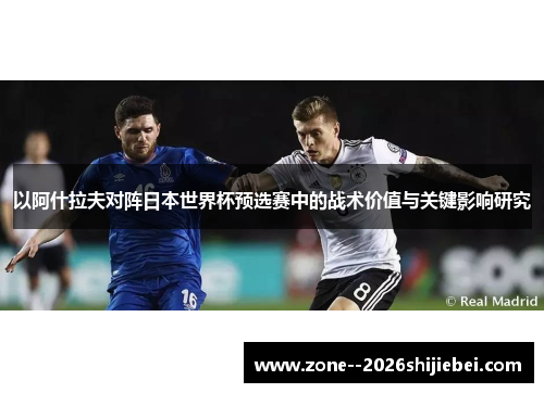 以阿什拉夫对阵日本世界杯预选赛中的战术价值与关键影响研究