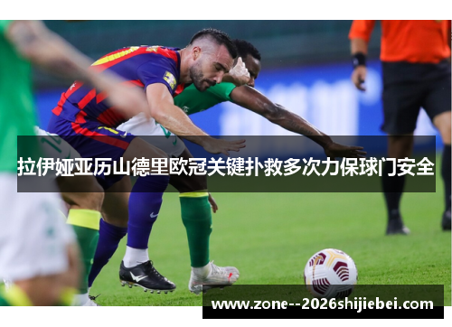 拉伊娅亚历山德里欧冠关键扑救多次力保球门安全