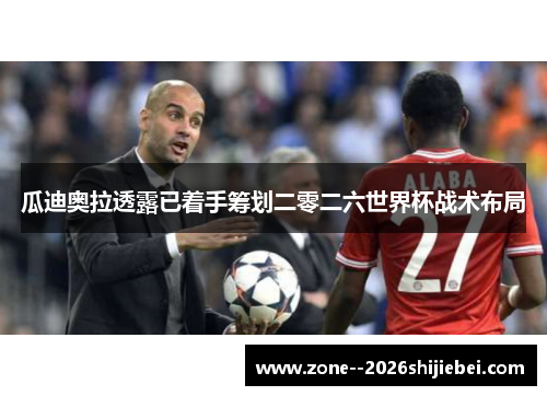 瓜迪奥拉透露已着手筹划二零二六世界杯战术布局