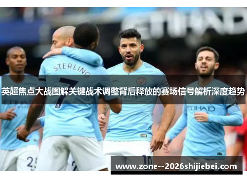 英超焦点大战图解关键战术调整背后释放的赛场信号解析深度趋势