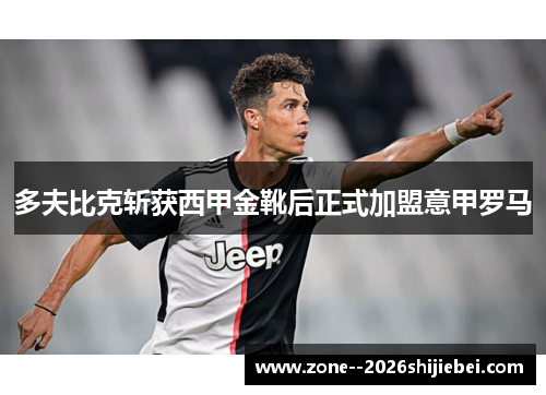 多夫比克斩获西甲金靴后正式加盟意甲罗马
