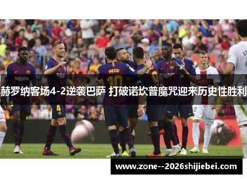 赫罗纳客场4-2逆袭巴萨 打破诺坎普魔咒迎来历史性胜利