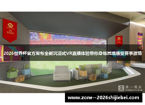 2026世界杯官方发布全新沉浸式VR直播体验带你身临其境感受赛事激情 2026世界杯官方发布全新沉浸式VR直播体验带你身临其境感受赛事激情
